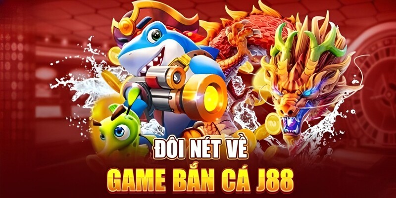 Đôi nét chung về sảnh game bắn cá J88