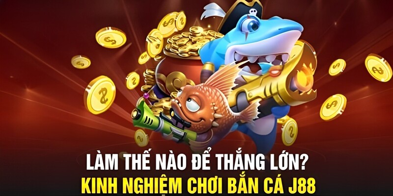 Kinh nghiệm chơi bắn cá tại J88 từ những chuyên gia