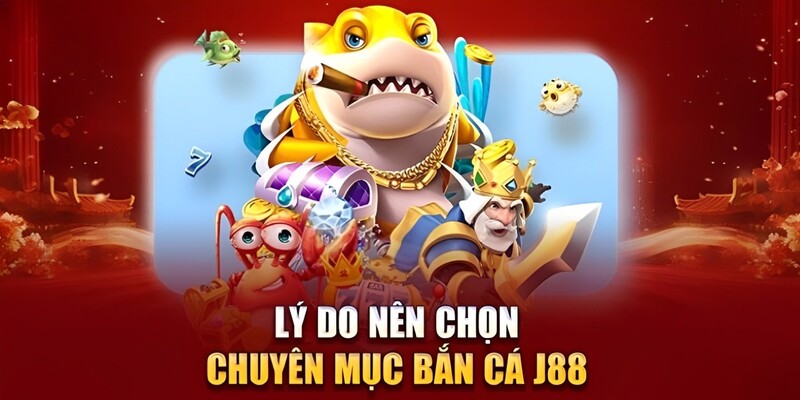 Lý do nên tham gia chuyên mục bắn cá tại J88