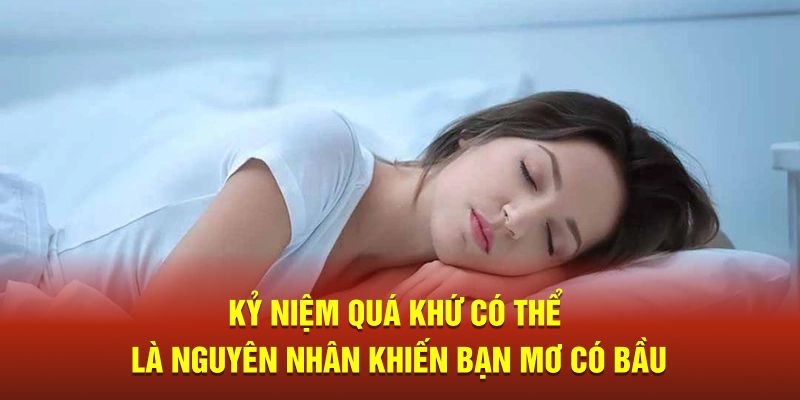 Kỷ niệm quá khứ có thể là nguyên nhân khiến bạn mơ có bầu 