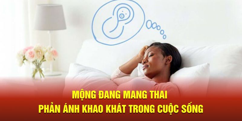 Mộng đang mang thai phản ánh khao khát trong cuộc sống 